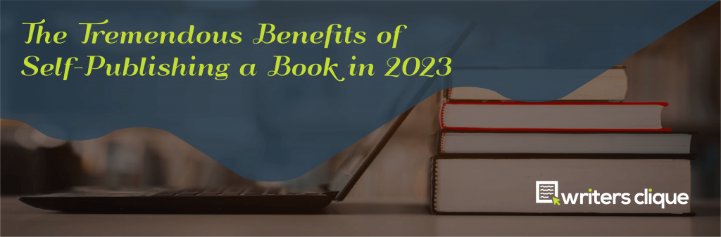 The Tremendous Benefits of Self-Publishing A Book In 2023