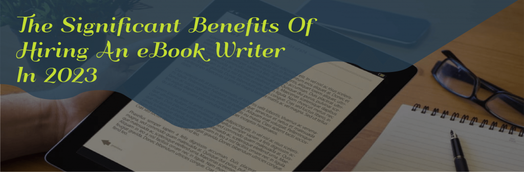 The Significant Benefits Of Hiring An eBook Writer In 2023